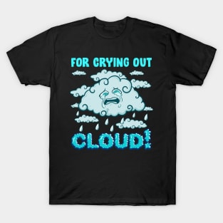 For Crying Out Cloud Rain Weather Meteorology Pun T-Shirt